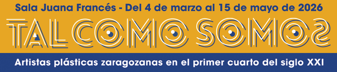 Tal como somos: artistas zaragozanas del primer cuarto del S. XXI